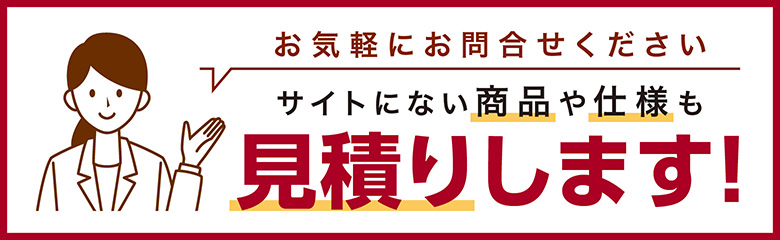 サイトにない商品や仕様も見積りします